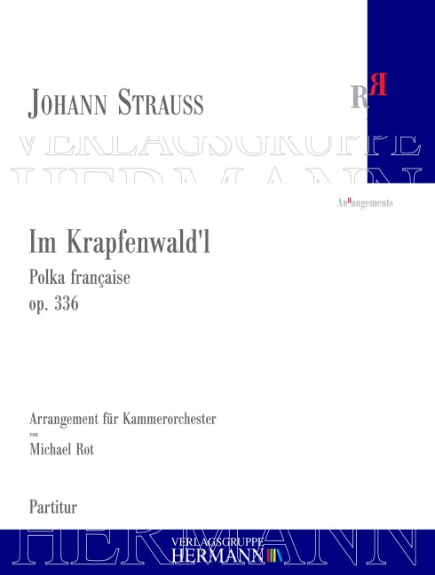 Im Krapfenwald'l op. 336 Polka française arrangiert für Kammerorchester von Michael Rot (2020) nach Fassung C aus Serie II / Werkgruppe 4 / Abteilung 2 / Band 3 | Neue Johann Strauss Gesamtausgabe op. 336