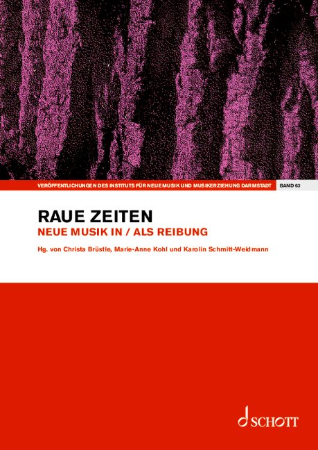Raue Zeiten Vol. 63 Neue Musik in / als Reibung Vol. 63 Publications from the Institute of New Music and Musical Education, Darmstadt