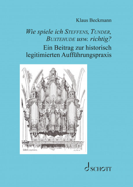 Wie spiele ich Steffens, Tunder, Buxtehude usw. richtig? Ein Beitrag zur historisch legitimierten Aufführungspraxis