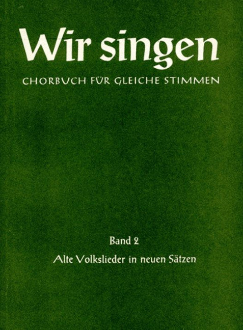 Wir singen Vol. 2 Chorbuch für gleiche Stimmen Alte Volkslieder in neuen Sätzen Vol. 2
