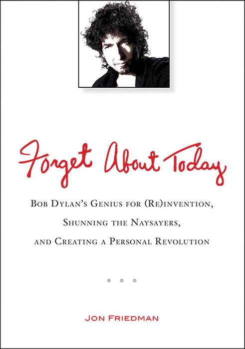 Forget About Today Bob Dylan's Genius for (Re)invention, Shunning the Naysayers, and Creating a Personal Revolution 創意曲 | 小雅音樂 Hsiaoya Music