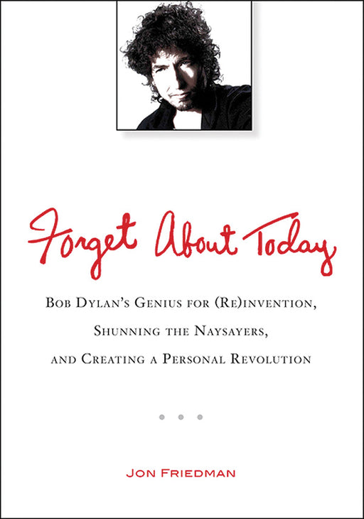 Forget About Today Bob Dylan's Genius for (Re)invention, Shunning the Naysayers, and Creating a Personal Revolution 創意曲 | 小雅音樂 Hsiaoya Music